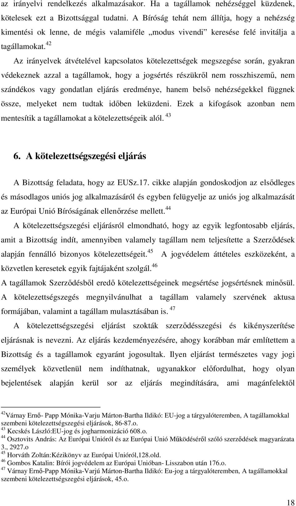 42 Az irányelvek átvételével kapcsolatos kötelezettségek megszegése során, gyakran védekeznek azzal a tagállamok, hogy a jogsértés részükről nem rosszhiszemű, nem szándékos vagy gondatlan eljárás