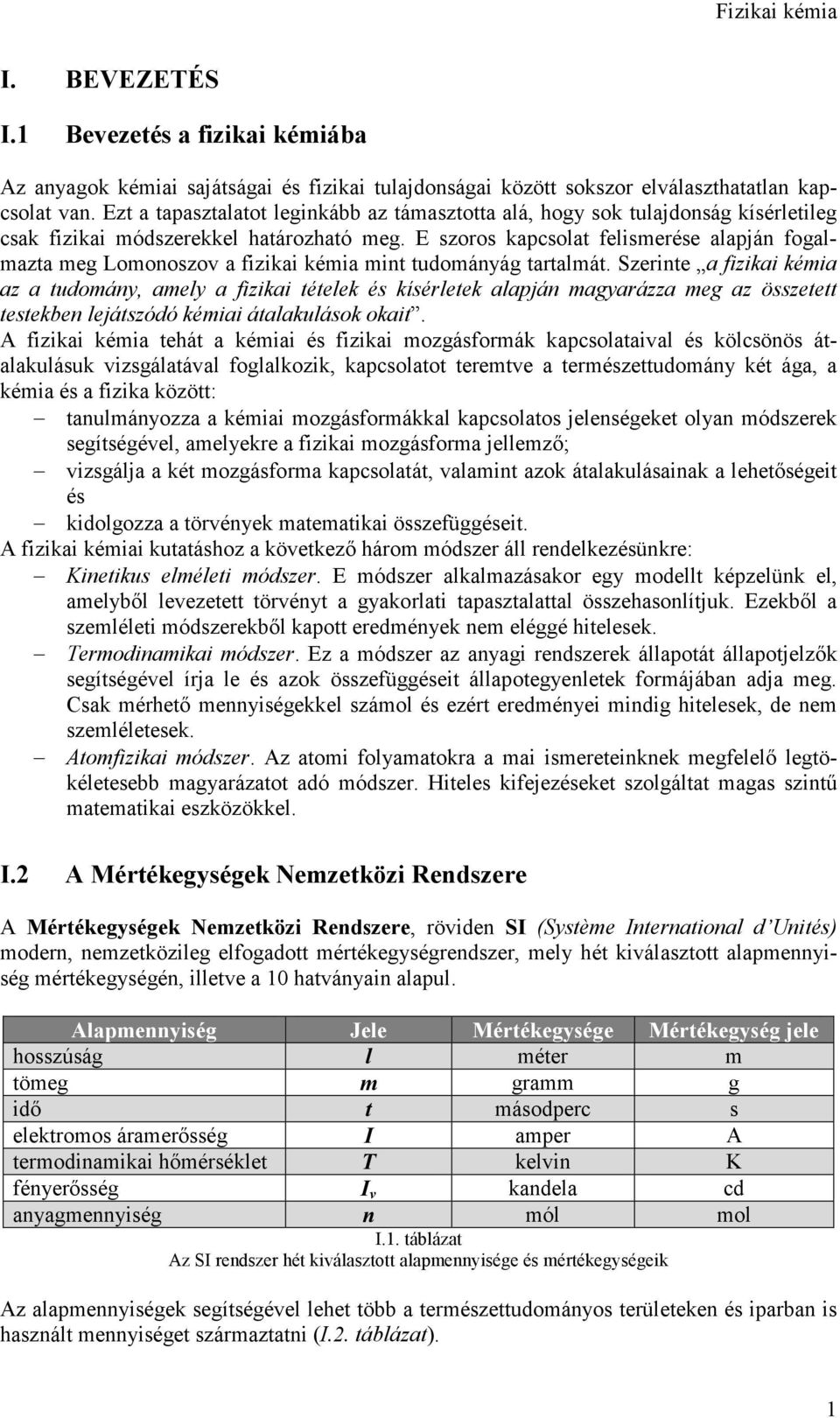 E szoros kapcsolat felismerése alapján fogalmazta meg Lomonoszov a fizikai kémia mint tudományág tartalmát.