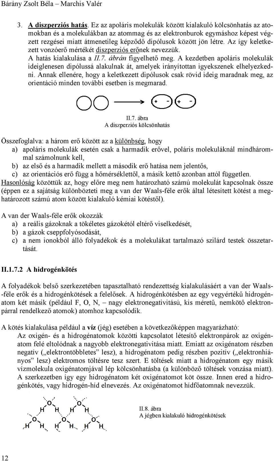 létre. Az így keletkezett vonzóerő mértékét diszperziós erőnek nevezzük. A hatás kialakulása a II.7. ábrán figyelhető meg.