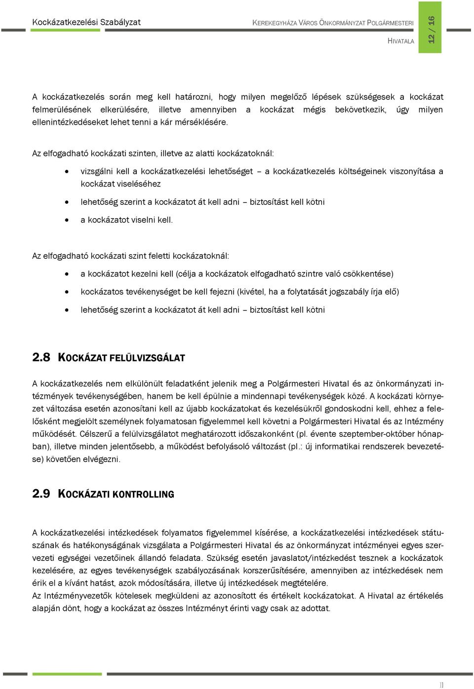 Az elfogadható kockázati szinten, illetve az alatti kockázatoknál: vizsgálni kell a kockázatkezelési lehetőséget a kockázatkezelés költségeinek viszonyítása a kockázat viseléséhez lehetőség szerint a