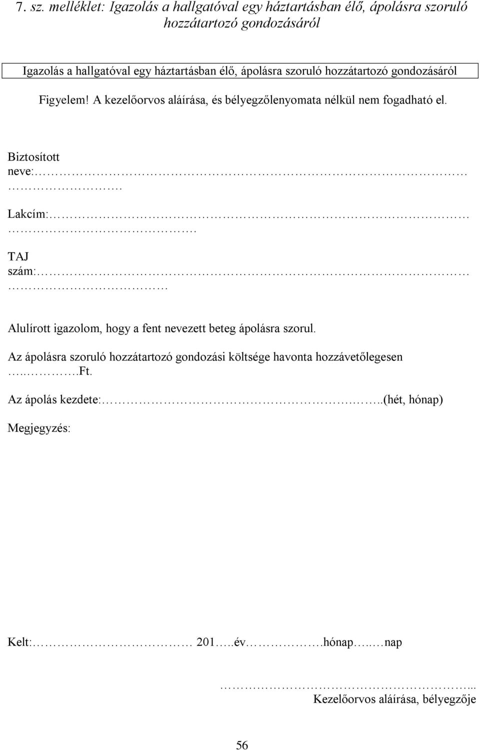 élő, ápolásra szoruló hozzátartozó gondozásáról Figyelem! A kezelőorvos aláírása, és bélyegzőlenyomata nélkül nem fogadható el.