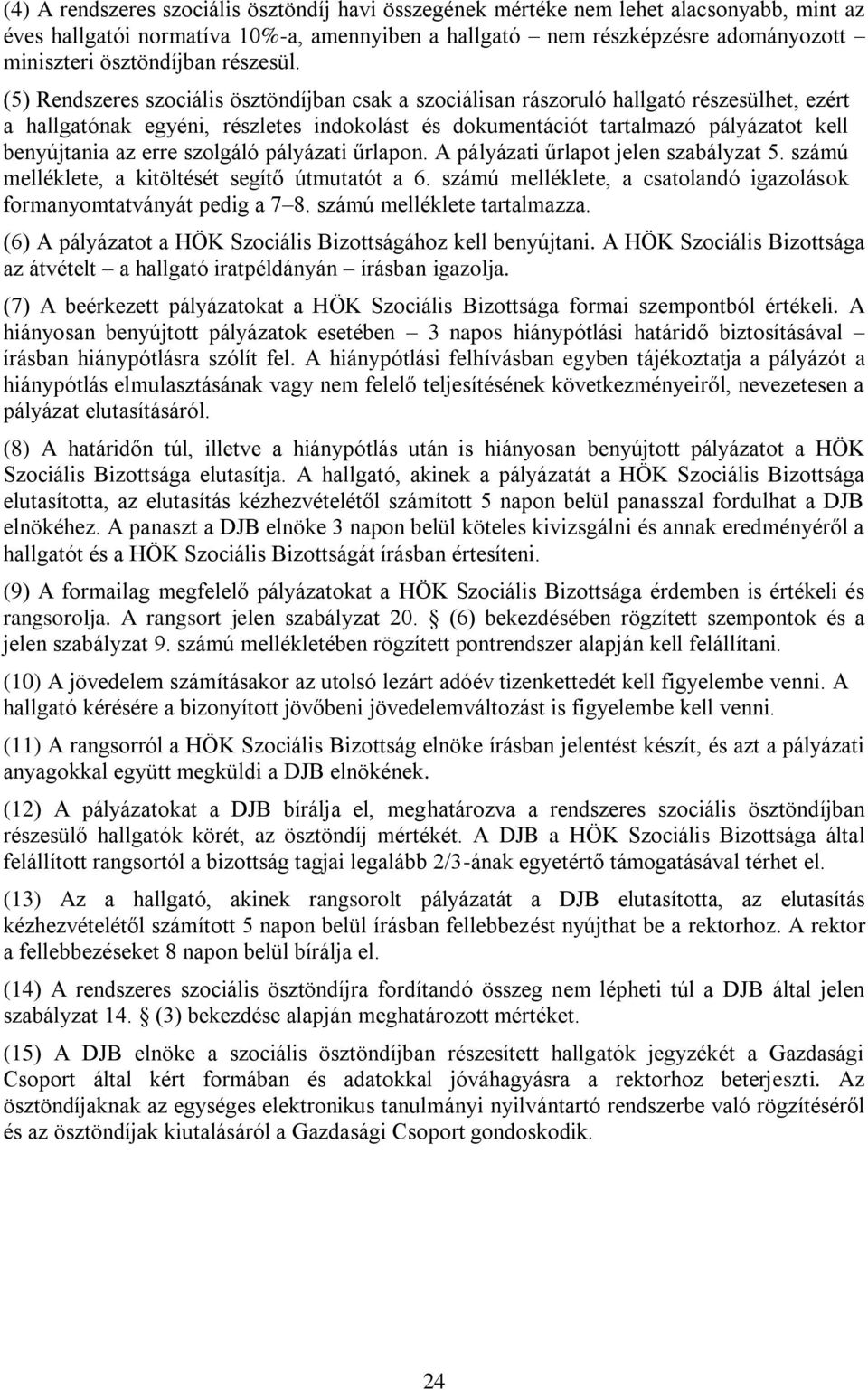 (5) Rendszeres szociális ösztöndíjban csak a szociálisan rászoruló hallgató részesülhet, ezért a hallgatónak egyéni, részletes indokolást és dokumentációt tartalmazó pályázatot kell benyújtania az