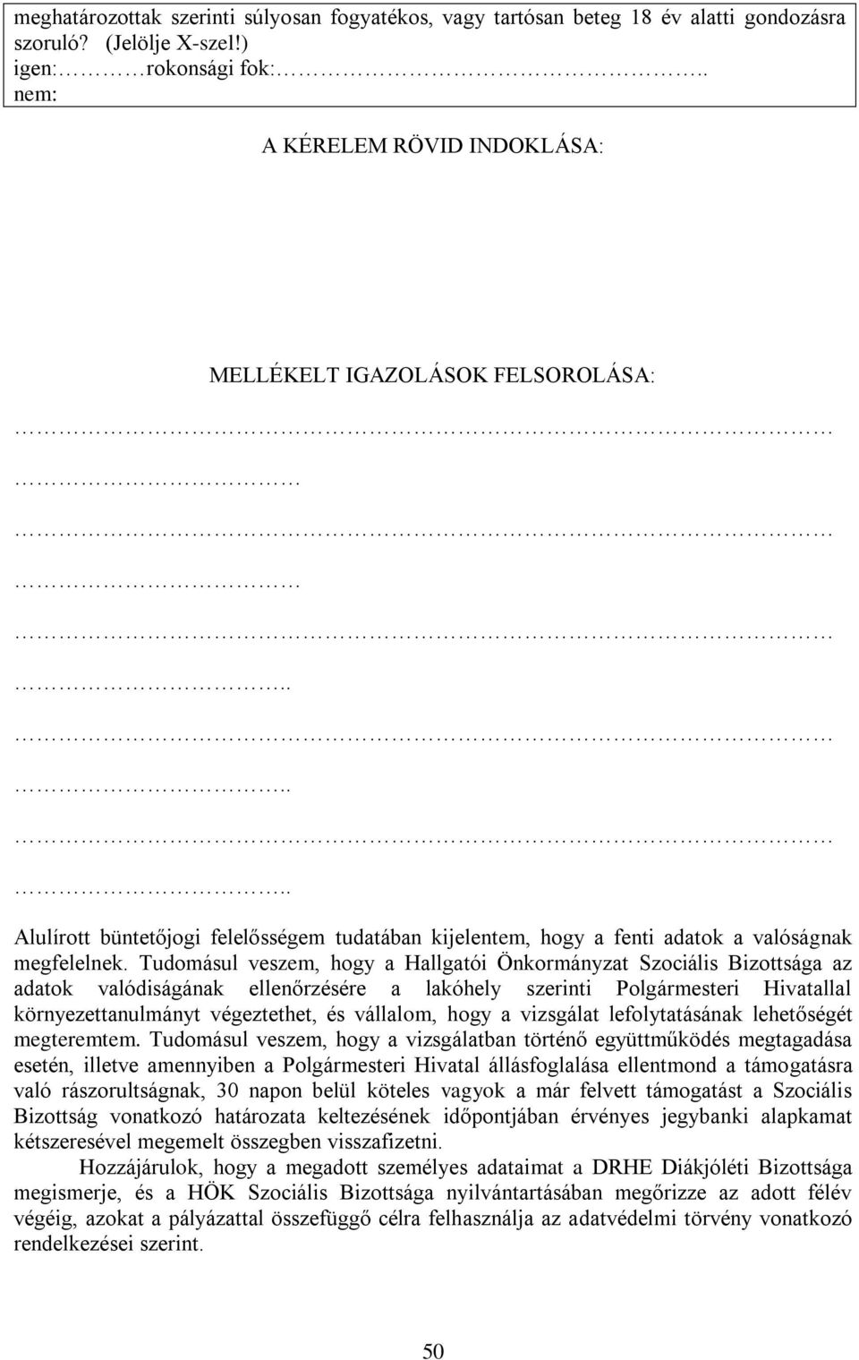 Tudomásul veszem, hogy a Hallgatói Önkormányzat Szociális Bizottsága az adatok valódiságának ellenőrzésére a lakóhely szerinti Polgármesteri Hivatallal környezettanulmányt végeztethet, és vállalom,