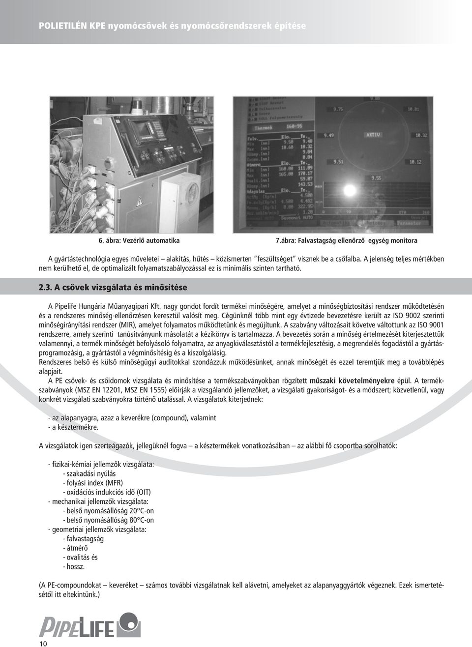 A jelenség teljes mértékben nem kerülhető el, de optimalizált folyamatszabályozással ez is minimális szinten tartható. 2.3. A csöek izsgálata és minősítése A Pipelife Hungária Műanyagipari Kft.
