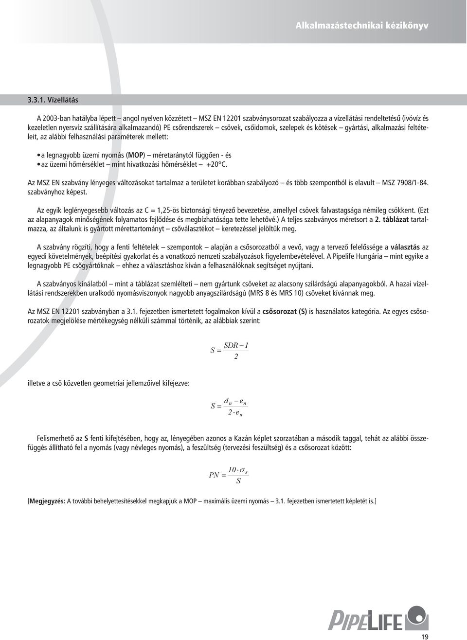 csöek, csőidomok, szelepek és kötések gyártási, alkalmazási feltételeit, az alábbi felhasználási paraméterek mellett: a legnagyobb üzemi nyomás (MOP) méretaránytól függően - és az üzemi hőmérséklet