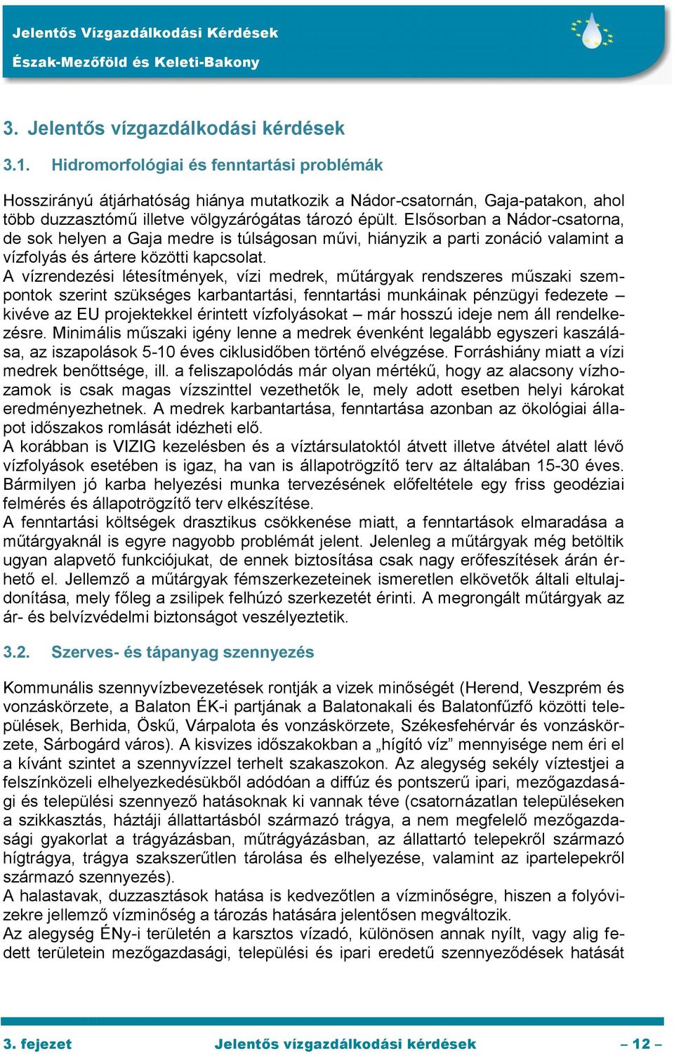 Elsősorban a Nádor-csatorna, de sok helyen a Gaja medre is túlságosan művi, hiányzik a parti zonáció valamint a vízfolyás és ártere közötti kapcsolat.