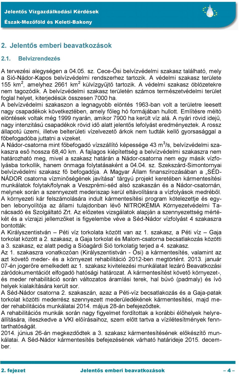 A belvízvédelmi szakasz területén számos természetvédelmi terület foglal helyet, kiterjedésük összesen 7000 ha.