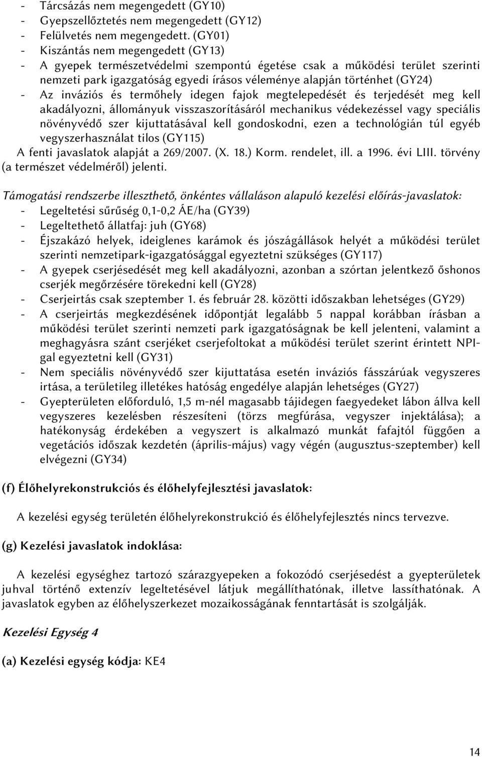 inváziós és termőhely idegen fajok megtelepedését és terjedését meg kell akadályozni, állományuk visszaszorításáról mechanikus védekezéssel vagy speciális növényvédő szer kijuttatásával kell