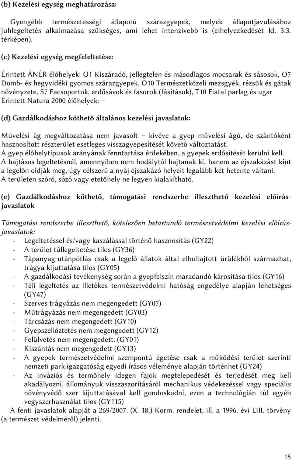 (c) Kezelési egység megfeleltetése: Érintett ÁNÉR élőhelyek: O1 Kiszáradó, jellegtelen és másodlagos mocsarak és sásosok, O7 Domb- és hegyvidéki gyomos szárazgyepek, O10 Természetközeli mezsgyék,