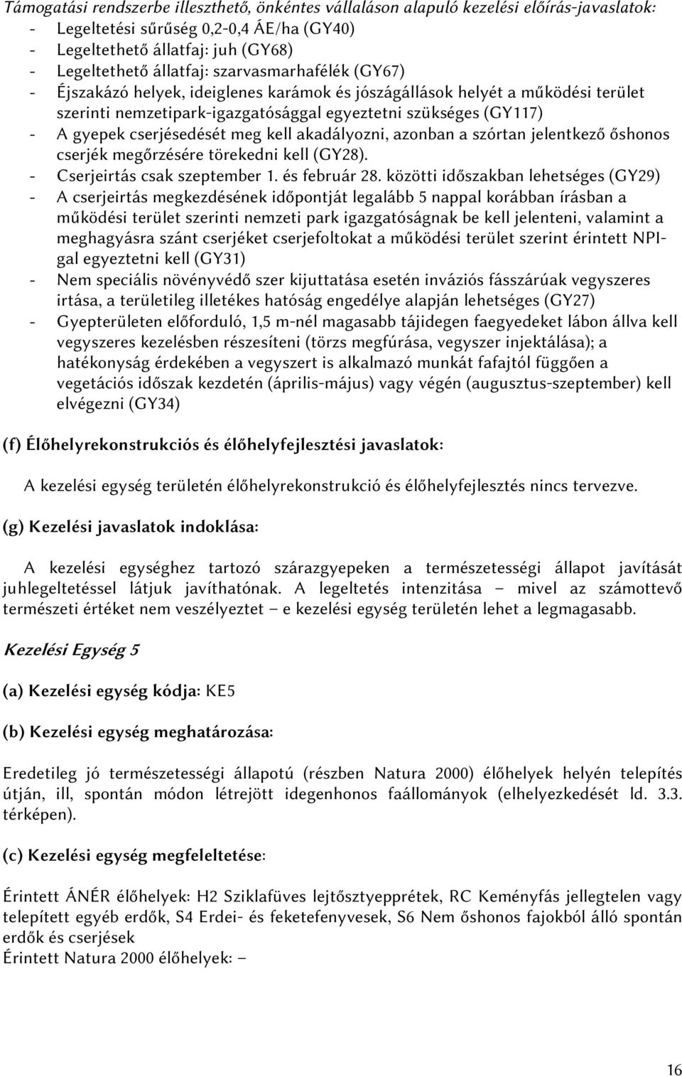 meg kell akadályozni, azonban a szórtan jelentkező őshonos cserjék megőrzésére törekedni kell (GY28). - Cserjeirtás csak szeptember 1. és február 28.