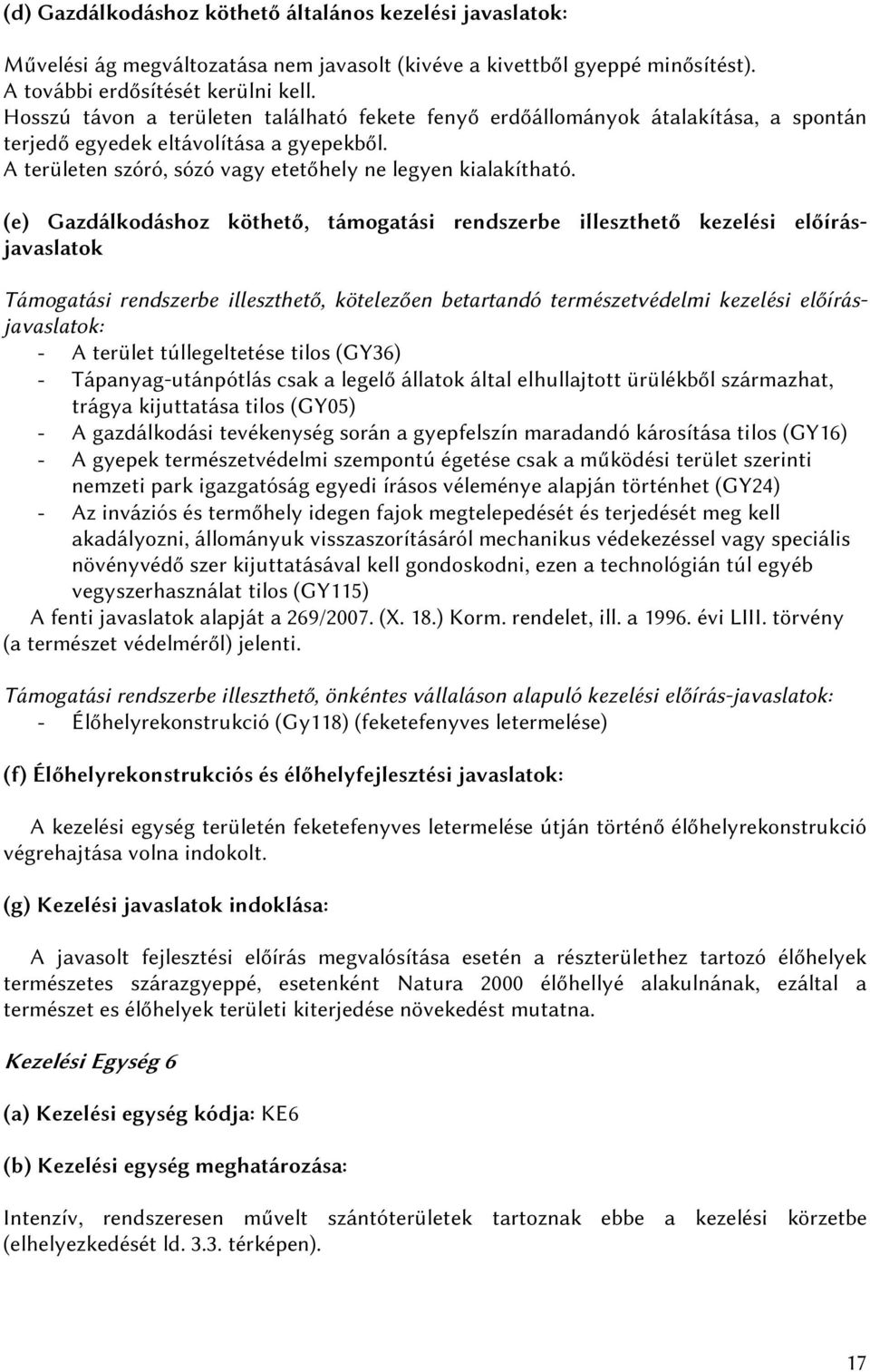 (e) Gazdálkodáshoz köthető, támogatási rendszerbe illeszthető kezelési előírásjavaslatok Támogatási rendszerbe illeszthető, kötelezően betartandó természetvédelmi kezelési előírásjavaslatok: - A