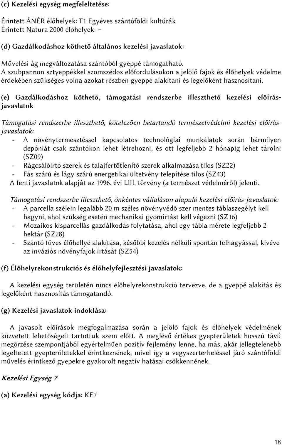 A szubpannon sztyeppékkel szomszédos előfordulásokon a jelölő fajok és élőhelyek védelme érdekében szükséges volna azokat részben gyeppé alakítani és legelőként hasznosítani.