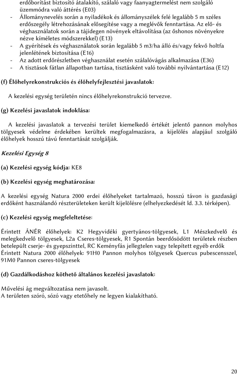 Az elő- és véghasználatok során a tájidegen növények eltávolítása (az őshonos növényekre nézve kíméletes módszerekkel) (E13) - A gyérítések és véghasználatok során legalább 5 m3/ha álló és/vagy fekvő