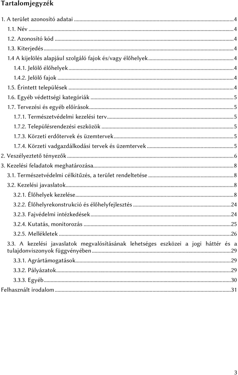 .. 5 1.7.3. Körzeti erdőtervek és üzemtervek... 5 1.7.4. Körzeti vadgazdálkodási tervek és üzemtervek... 5 2. Veszélyeztető tényezők... 6 3. Kezelési feladatok meghatározása... 8 3.1. Természetvédelmi célkitűzés, a terület rendeltetése.