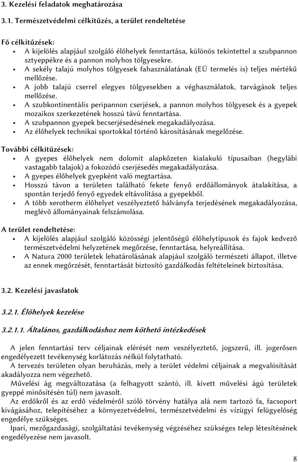 A sekély talajú molyhos tölgyesek fahasználatának (EÜ termelés is) teljes mértékű mellőzése. A jobb talajú cserrel elegyes tölgyesekben a véghasználatok, tarvágások teljes mellőzése.