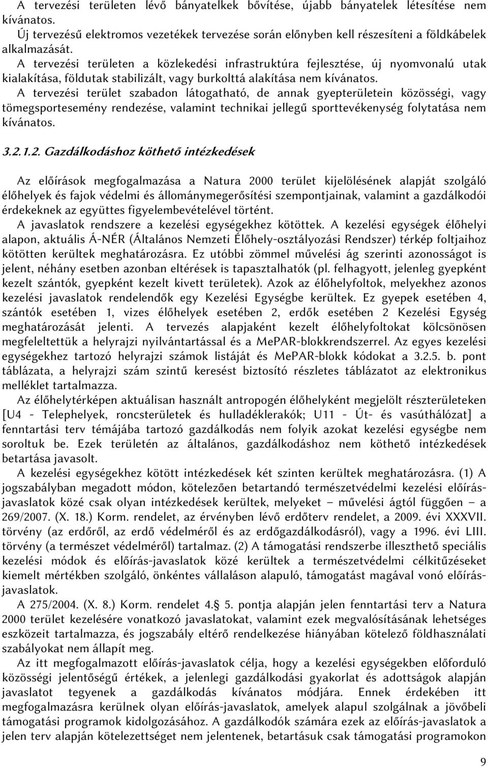 A tervezési terület szabadon látogatható, de annak gyepterületein közösségi, vagy tömegsportesemény rendezése, valamint technikai jellegű sporttevékenység folytatása nem kívánatos. 3.2.