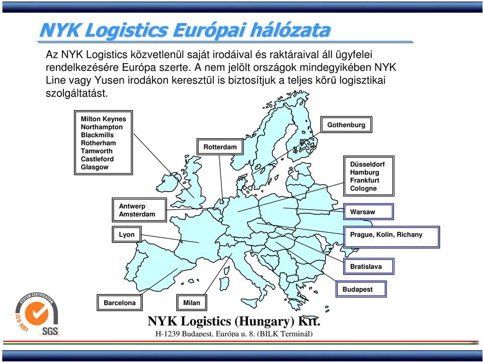 A nem jelölt országok mindegyikében NYK Line vagy Yusen irodákon keresztül is biztosítjuk a teljes körű logisztikai