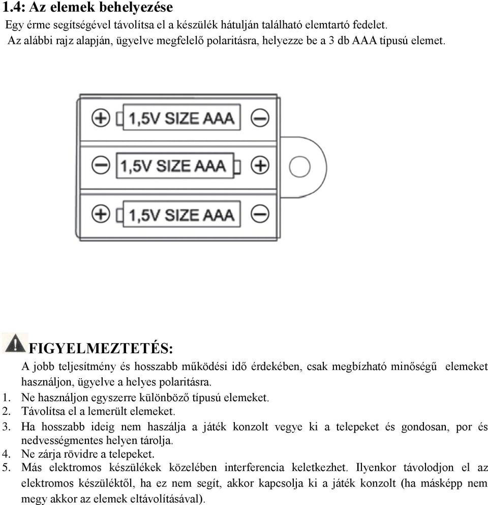 FIGYELMEZTETÉS: A jobb teljesítmény és hosszabb működési idő érdekében, csak megbízható minőségű elemeket használjon, ügyelve a helyes polaritásra. 1.