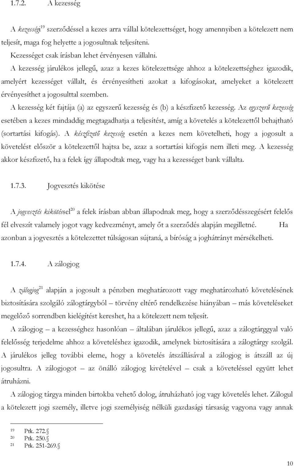 A kezesség járulékos jellegű, azaz a kezes kötelezettsége ahhoz a kötelezettséghez igazodik, amelyért kezességet vállalt, és érvényesítheti azokat a kifogásokat, amelyeket a kötelezett érvényesíthet