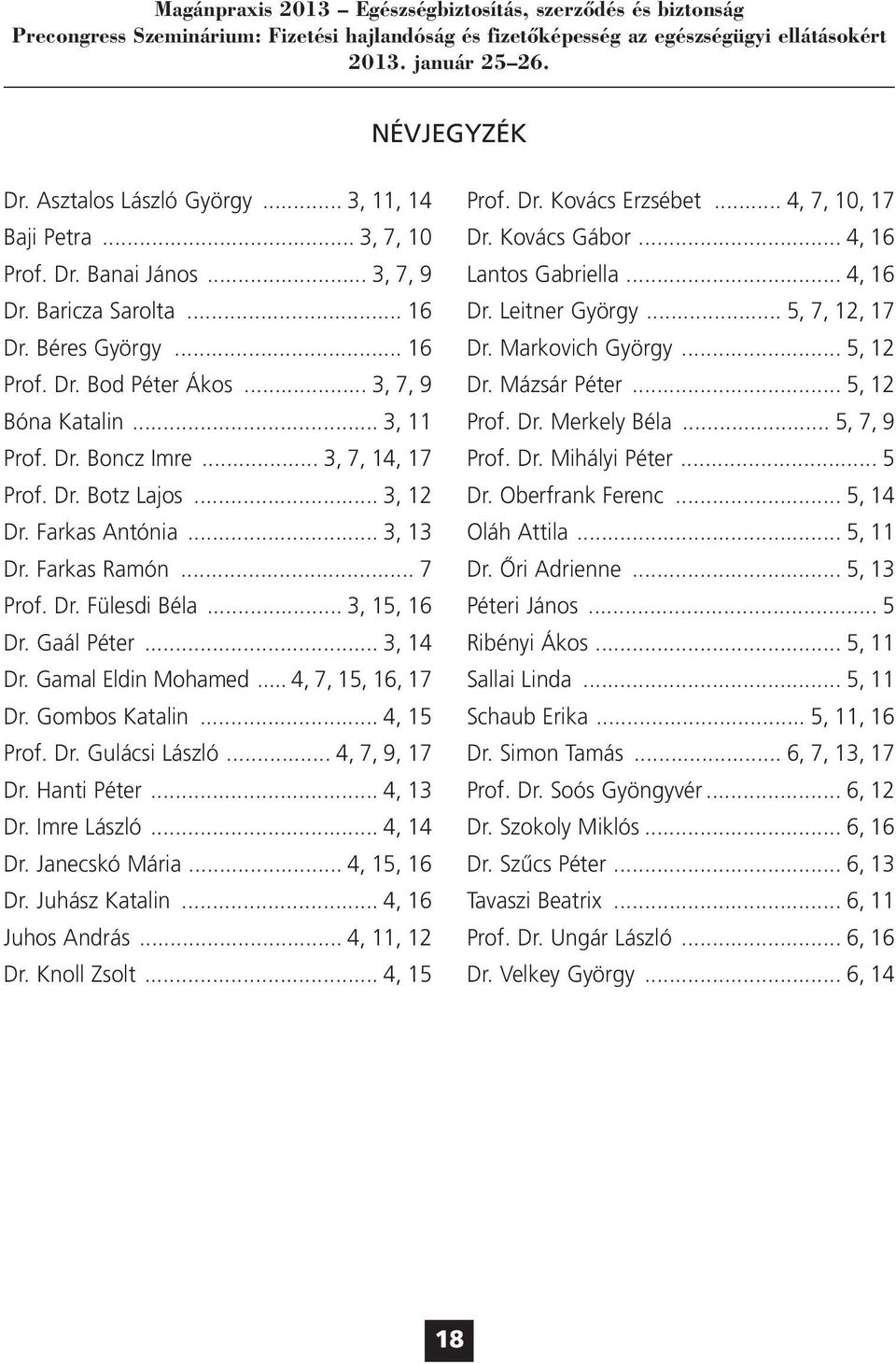 Gaál Péter... 3, 14 Dr. Gamal Eldin Mohamed... 4, 7, 15, 16, 17 Dr. Gombos Katalin... 4, 15 Prof. Dr. Gulácsi László... 4, 7, 9, 17 Dr. Hanti Péter... 4, 13 Dr. Imre László... 4, 14 Dr.