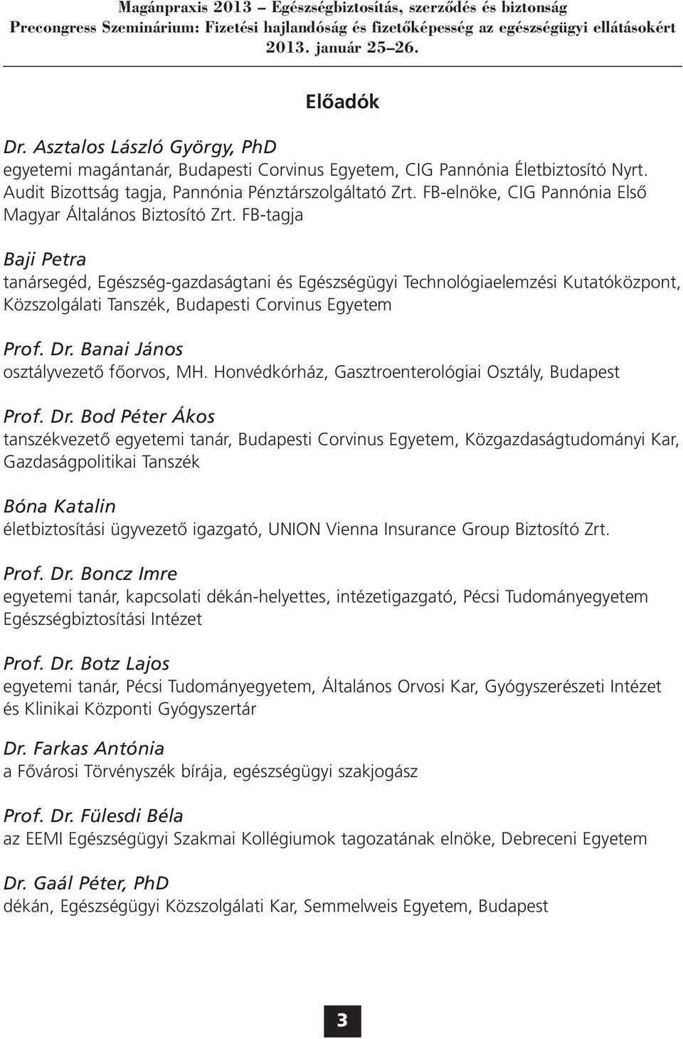 FB-tagja Baji Petra tanársegéd, Egészség-gazdaságtani és Egészségügyi Technológiaelemzési Kutatóközpont, Közszolgálati Tanszék, Budapesti Corvinus Egyetem Prof. Dr.