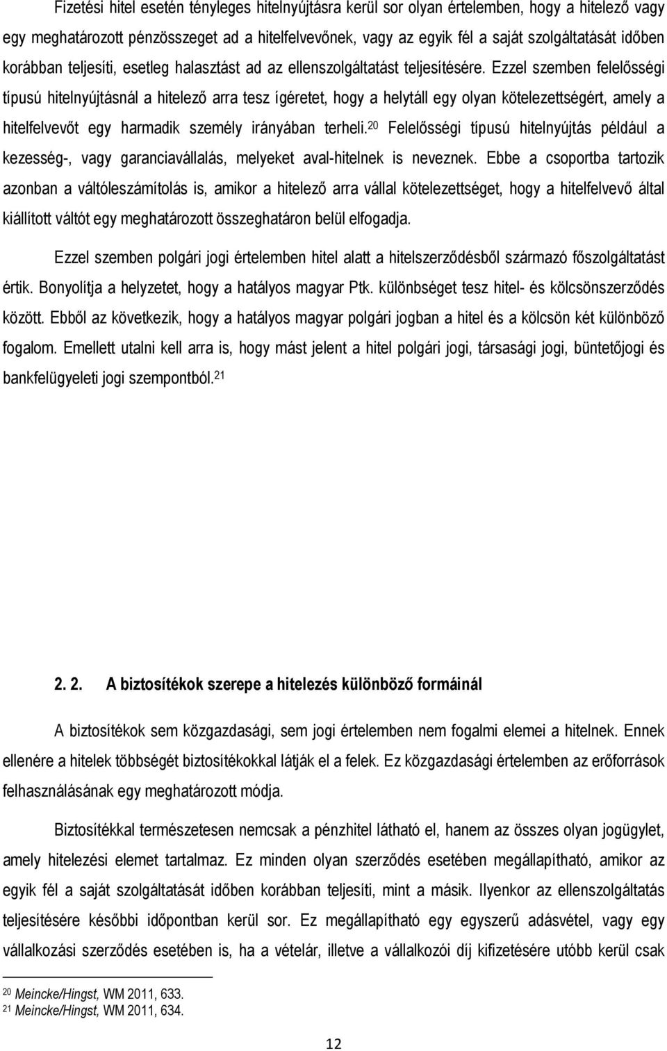 Ezzel szemben felelısségi típusú hitelnyújtásnál a hitelezı arra tesz ígéretet, hogy a helytáll egy olyan kötelezettségért, amely a hitelfelvevıt egy harmadik személy irányában terheli.