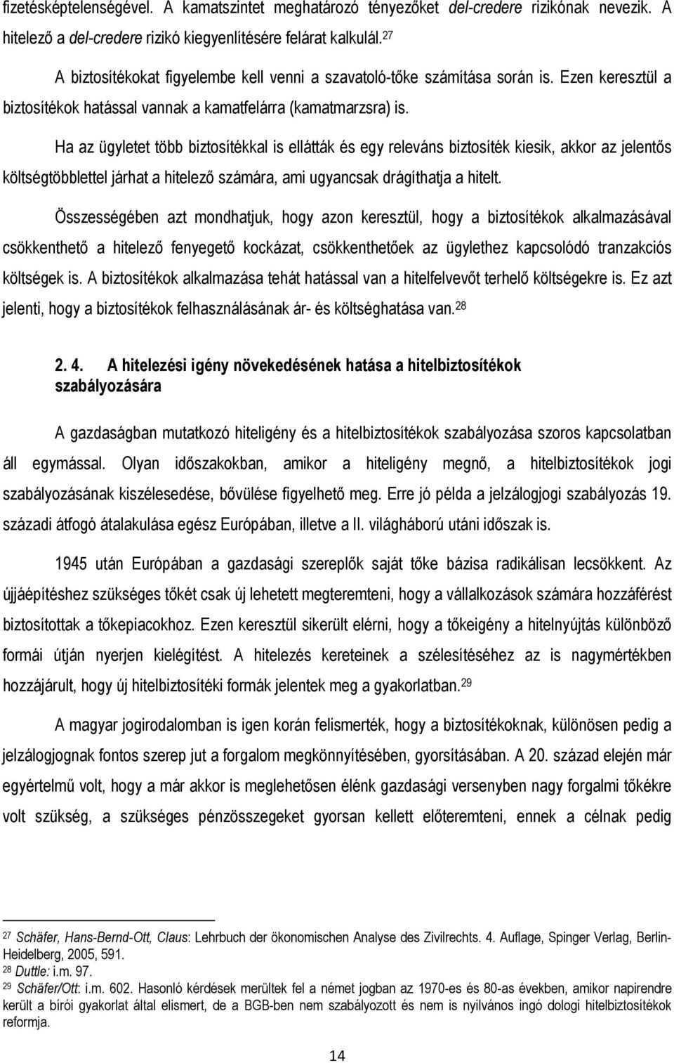 Ha az ügyletet több biztosítékkal is ellátták és egy releváns biztosíték kiesik, akkor az jelentıs költségtöbblettel járhat a hitelezı számára, ami ugyancsak drágíthatja a hitelt.