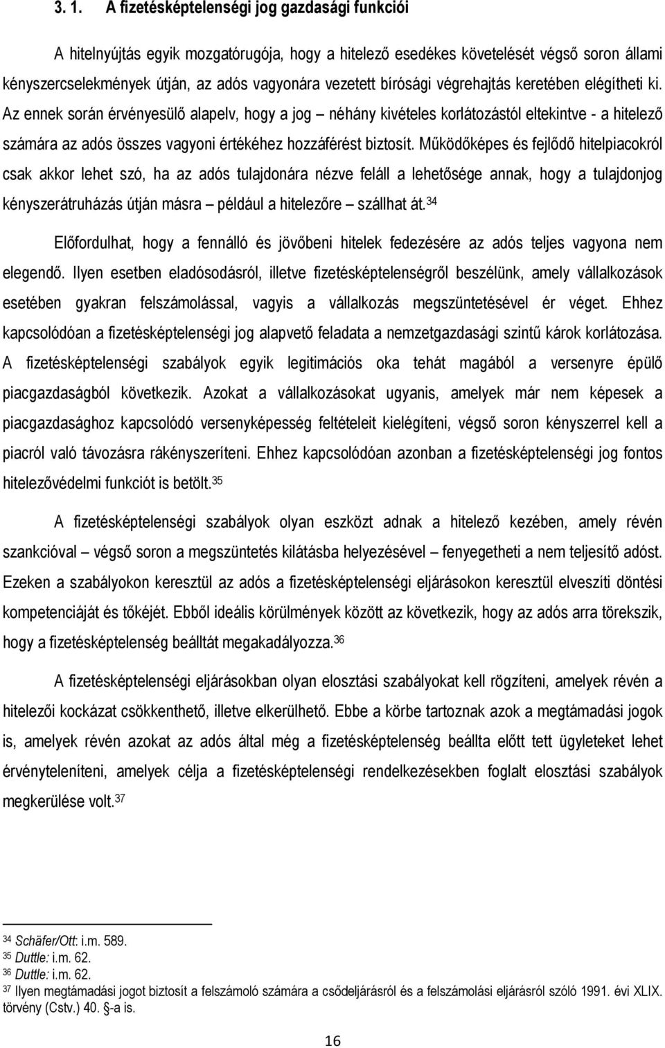 Az ennek során érvényesülı alapelv, hogy a jog néhány kivételes korlátozástól eltekintve - a hitelezı számára az adós összes vagyoni értékéhez hozzáférést biztosít.