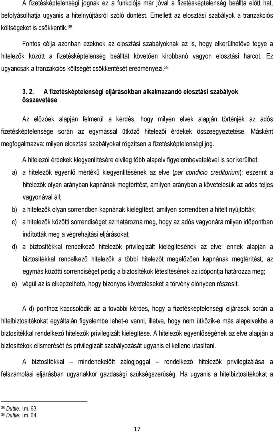 38 Fontos célja azonban ezeknek az elosztási szabályoknak az is, hogy elkerülhetıvé tegye a hitelezık között a fizetésképtelenség beálltát követıen kirobbanó vagyon elosztási harcot.