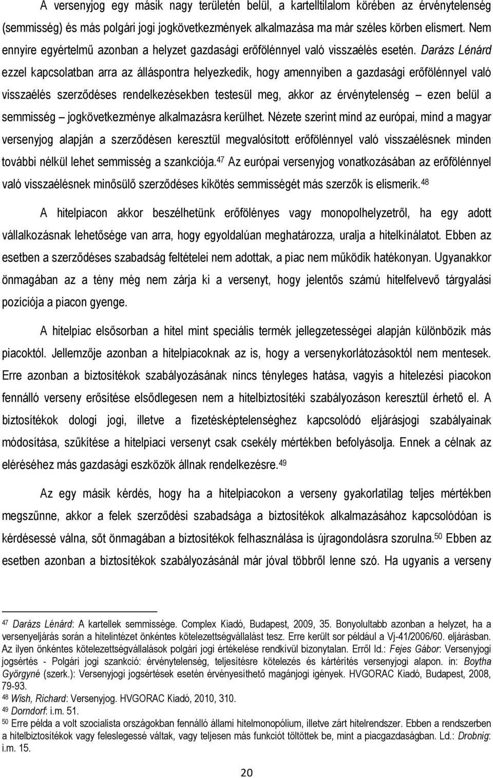 Darázs Lénárd ezzel kapcsolatban arra az álláspontra helyezkedik, hogy amennyiben a gazdasági erıfölénnyel való visszaélés szerzıdéses rendelkezésekben testesül meg, akkor az érvénytelenség ezen