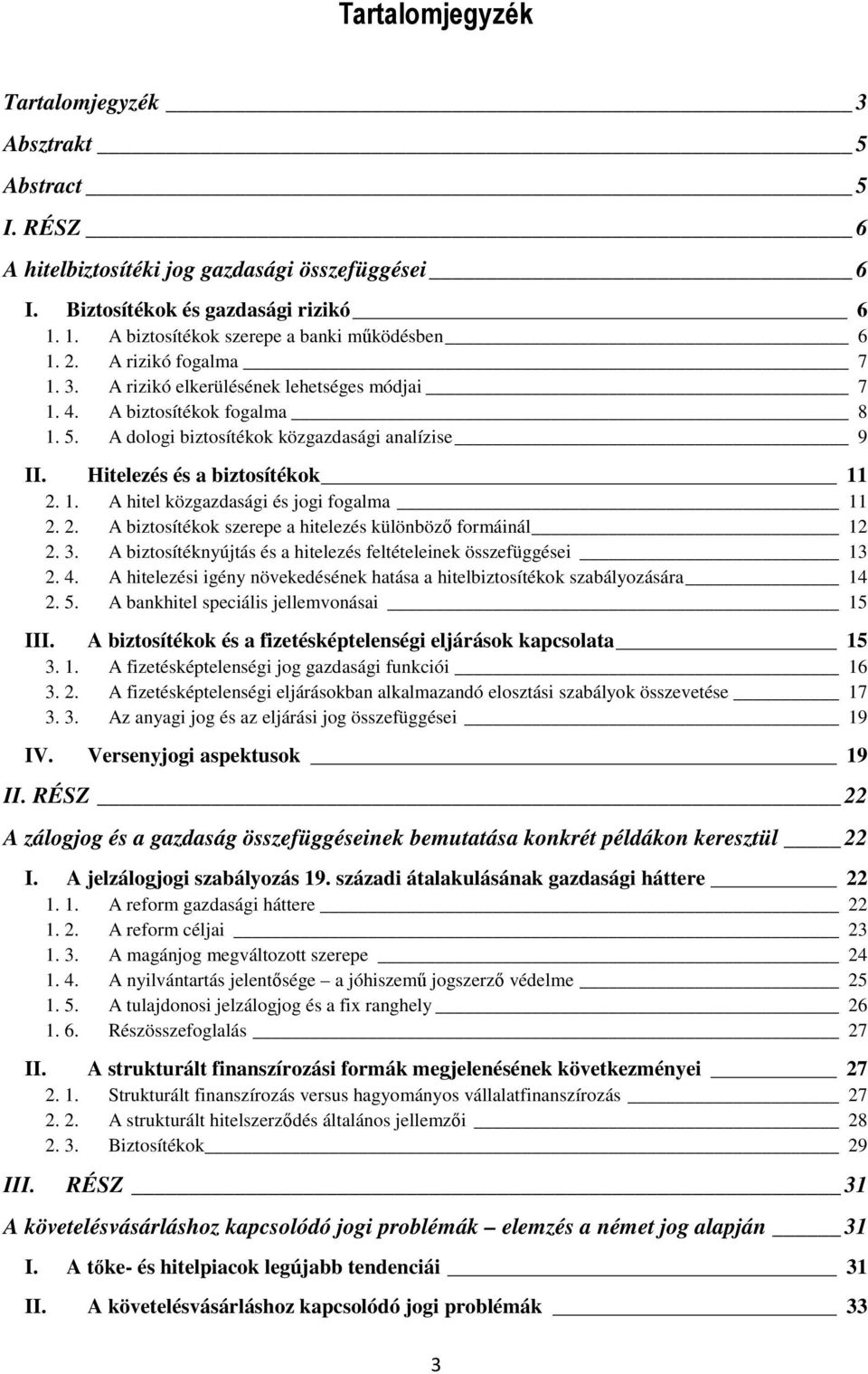 A dologi biztosítékok közgazdasági analízise 9 II. Hitelezés és a biztosítékok 11 2. 1. A hitel közgazdasági és jogi fogalma 11 2. 2. A biztosítékok szerepe a hitelezés különbözı formáinál 12 2. 3.