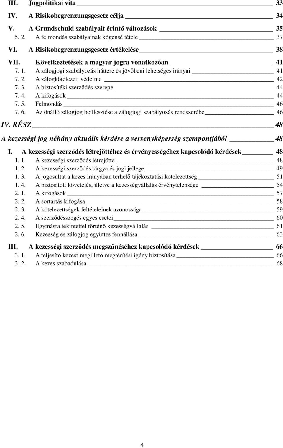 3. A biztosítéki szerzıdés szerepe 44 7. 4. A kifogások 44 7. 5. Felmondás 46 7. 6. Az önálló zálogjog beillesztése a zálogjogi szabályozás rendszerébe 46 IV.