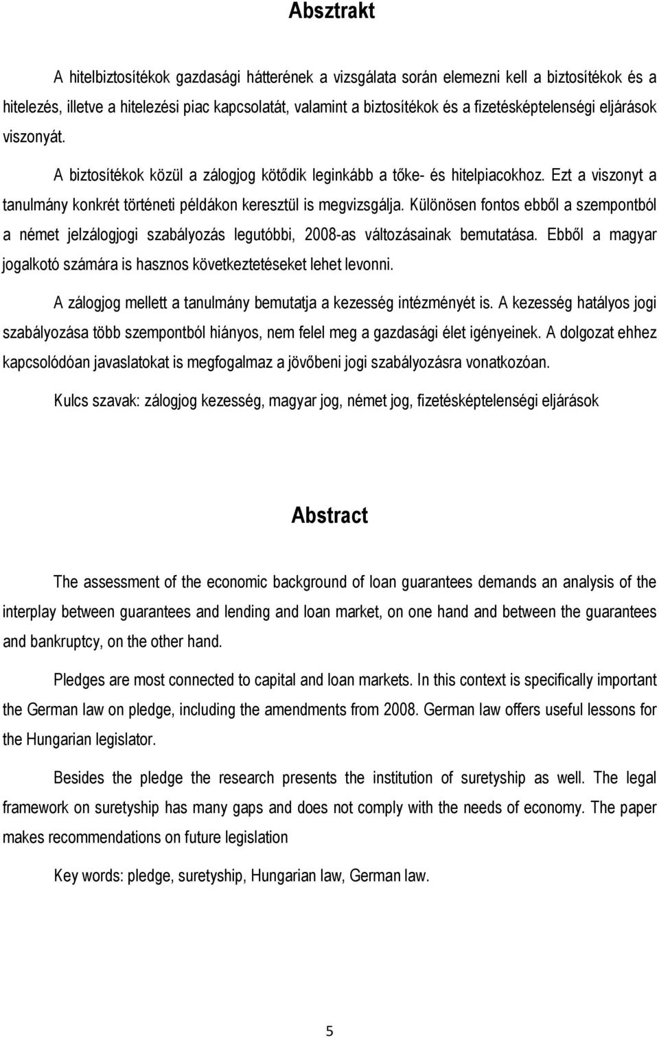 Különösen fontos ebbıl a szempontból a német jelzálogjogi szabályozás legutóbbi, 2008-as változásainak bemutatása. Ebbıl a magyar jogalkotó számára is hasznos következtetéseket lehet levonni.