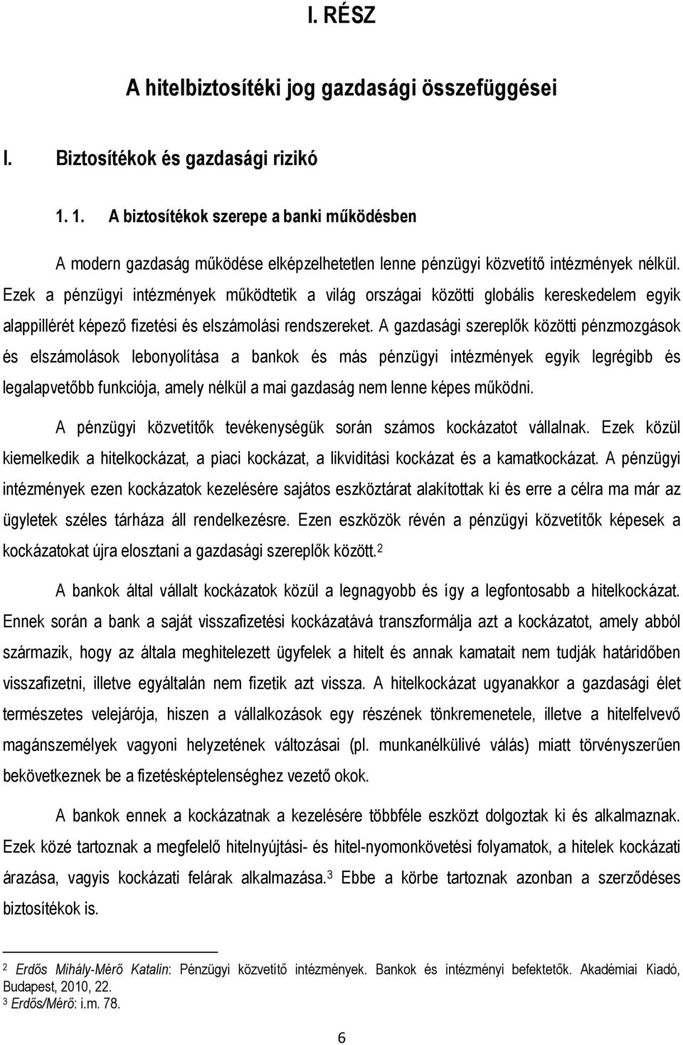 Ezek a pénzügyi intézmények mőködtetik a világ országai közötti globális kereskedelem egyik alappillérét képezı fizetési és elszámolási rendszereket.