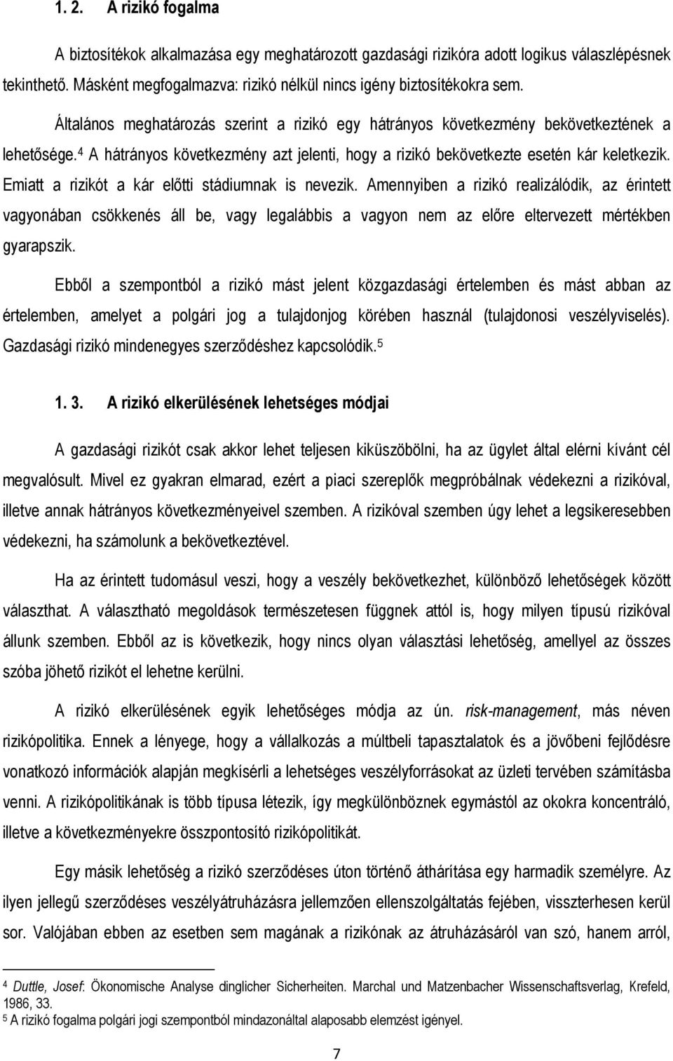 Emiatt a rizikót a kár elıtti stádiumnak is nevezik. Amennyiben a rizikó realizálódik, az érintett vagyonában csökkenés áll be, vagy legalábbis a vagyon nem az elıre eltervezett mértékben gyarapszik.