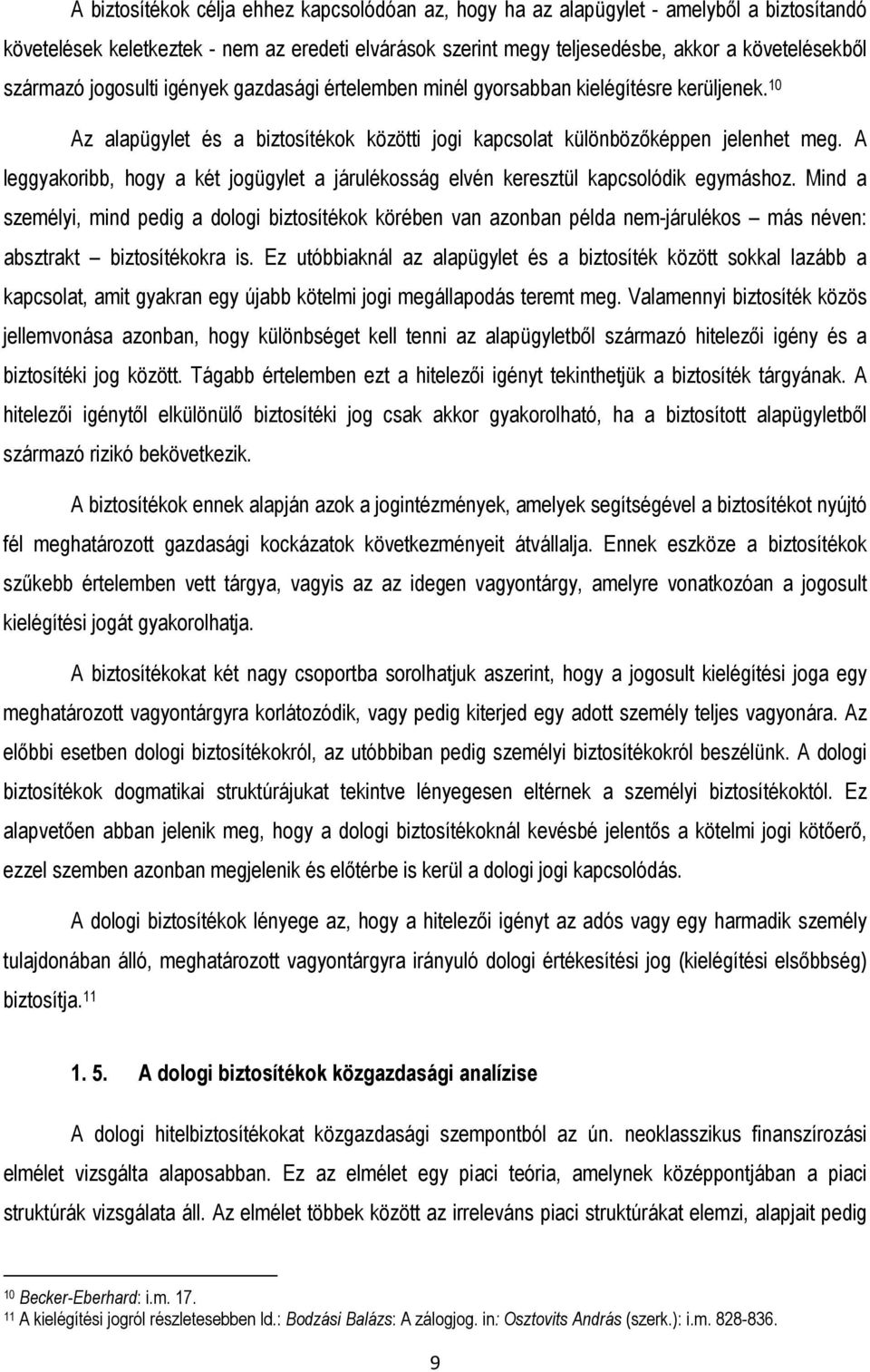 A leggyakoribb, hogy a két jogügylet a járulékosság elvén keresztül kapcsolódik egymáshoz.