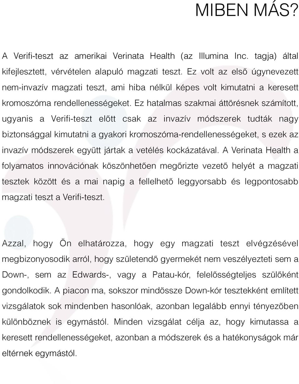 Ez hatalmas szakmai áttörésnek számított, ugyanis a Verifi-teszt előtt csak az invazív módszerek tudták nagy biztonsággal kimutatni a gyakori kromoszóma-rendellenességeket, s ezek az invazív