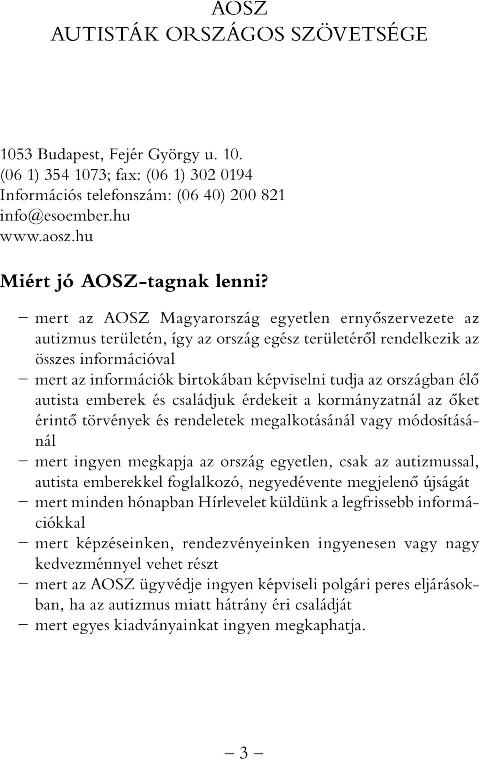 mert az AOSZ Magyarország egyetlen ernyőszervezete az autizmus területén, így az ország egész területéről rendelkezik az összes információval mert az információk birtokában képviselni tudja az