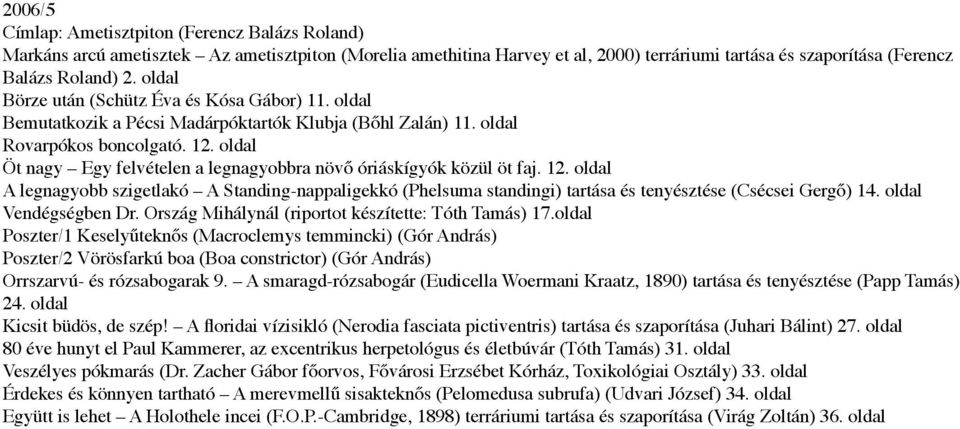 oldal Öt nagy Egy felvételen a legnagyobbra növő óriáskígyók közül öt faj. 12. oldal A legnagyobb szigetlakó A Standing-nappaligekkó (Phelsuma standingi) tartása és tenyésztése (Csécsei Gergő) 14.