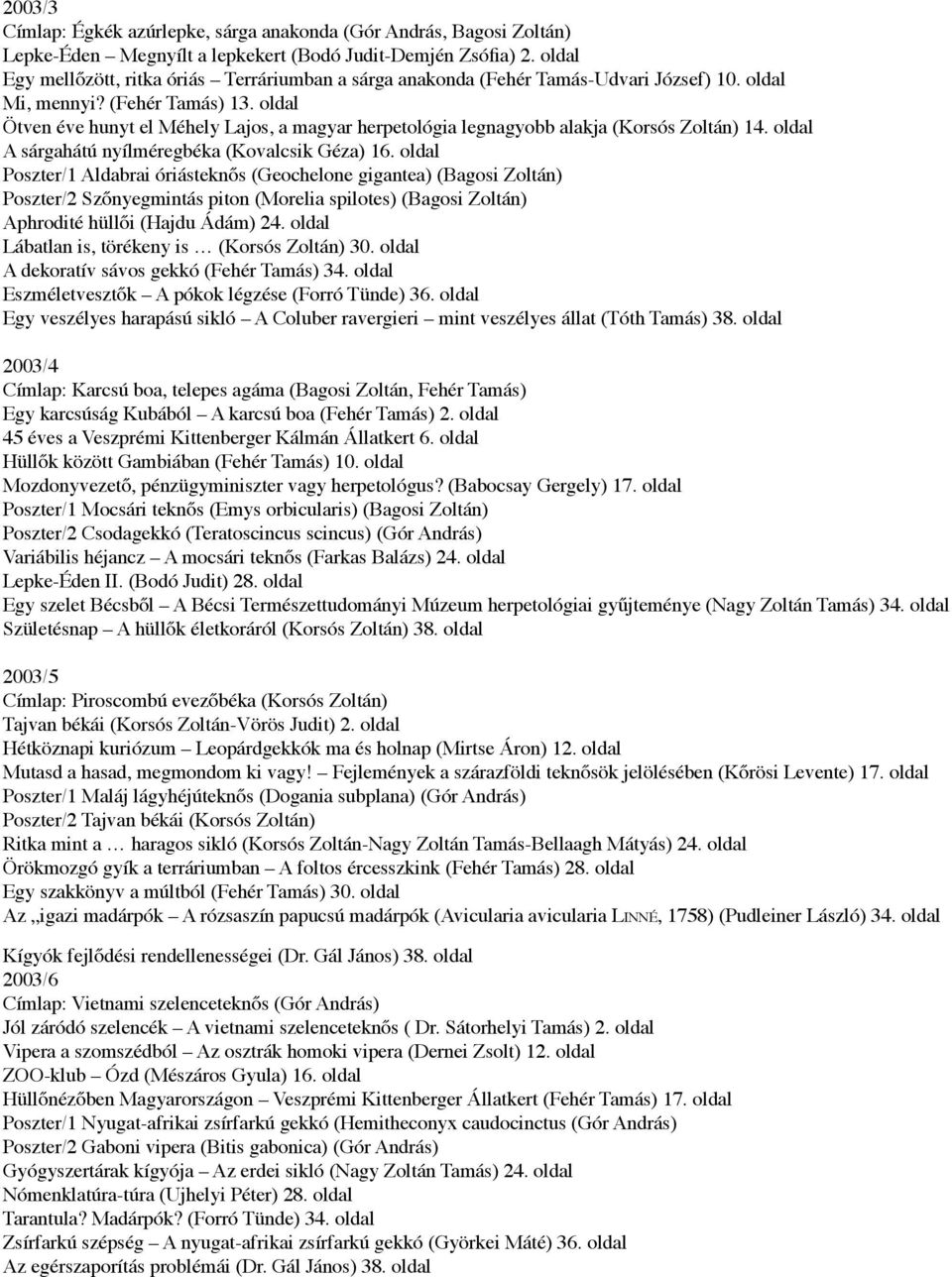 oldal Ötven éve hunyt el Méhely Lajos, a magyar herpetológia legnagyobb alakja (Korsós Zoltán) 14. oldal A sárgahátú nyílméregbéka (Kovalcsik Géza) 16.