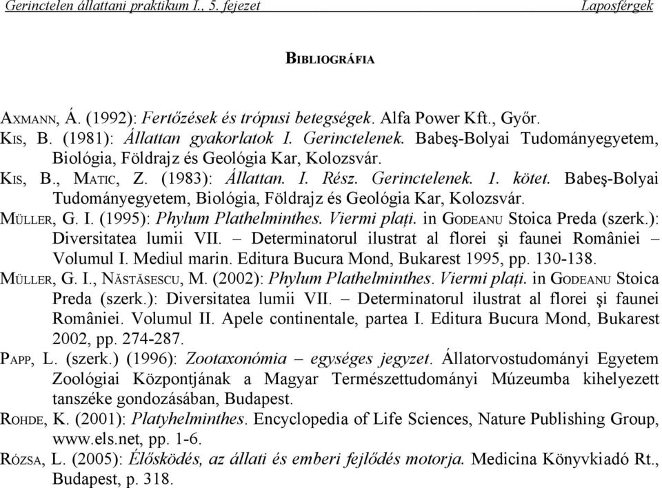 Babeş-Bolyai Tudományegyetem, Biológia, Földrajz és Geológia Kar, Kolozsvár. MÜLLER, G. I. (1995): Phylum Plathelminthes. Viermi plaţi. in GODEANU Stoica Preda (szerk.): Diversitatea lumii VII.
