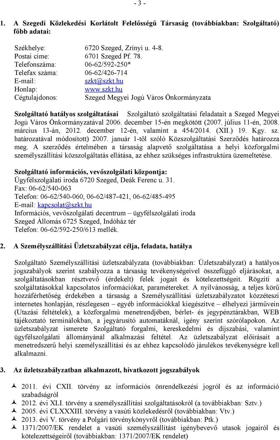 szkt.hu Honlap: www.szkt.hu Cégtulajdonos: Szeged Megyei Jogú Város Önkormányzata Szolgáltató hatályos szolgáltatásai Szolgáltató szolgáltatási feladatait a Szeged Megyei Jogú Város Önkormányzatával 2006.