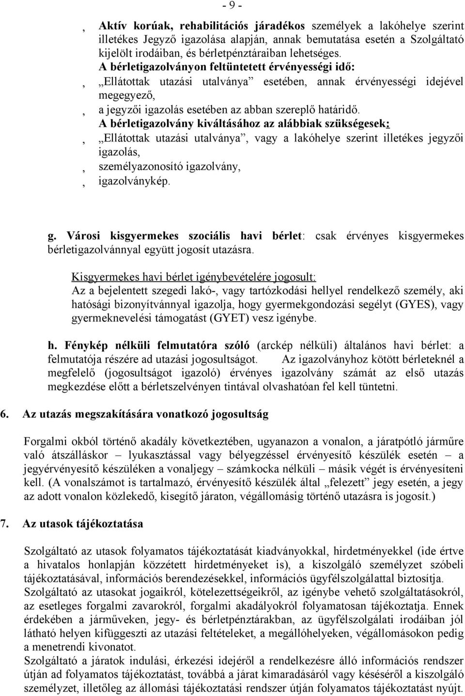 A bérletigazolvány kiváltásához az alábbiak szükségesek: Ellátottak utazási utalványa, vagy a lakóhelye szerint illetékes jegyzői igazolás, személyazonosító igazolvány, igazolványkép. g.