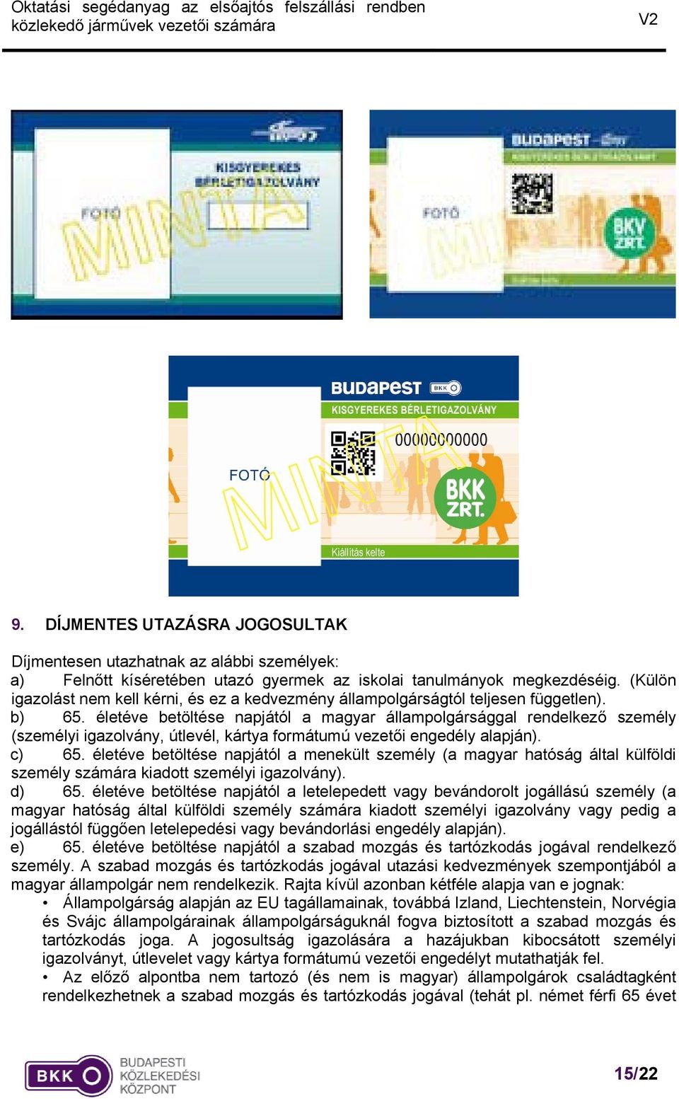 életéve betöltése napjától a magyar állampolgársággal rendelkező személy (személyi igazolvány, útlevél, kártya formátumú vezetői engedély alapján). c) 65.