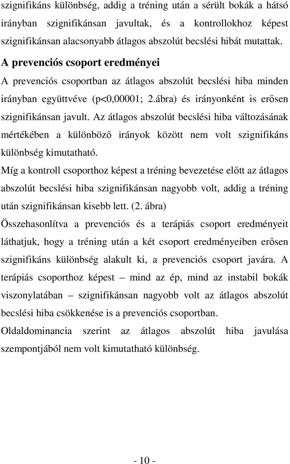 Az átlagos abszolút becslési hiba változásának mértékében a különböző irányok között nem volt szignifikáns különbség kimutatható.