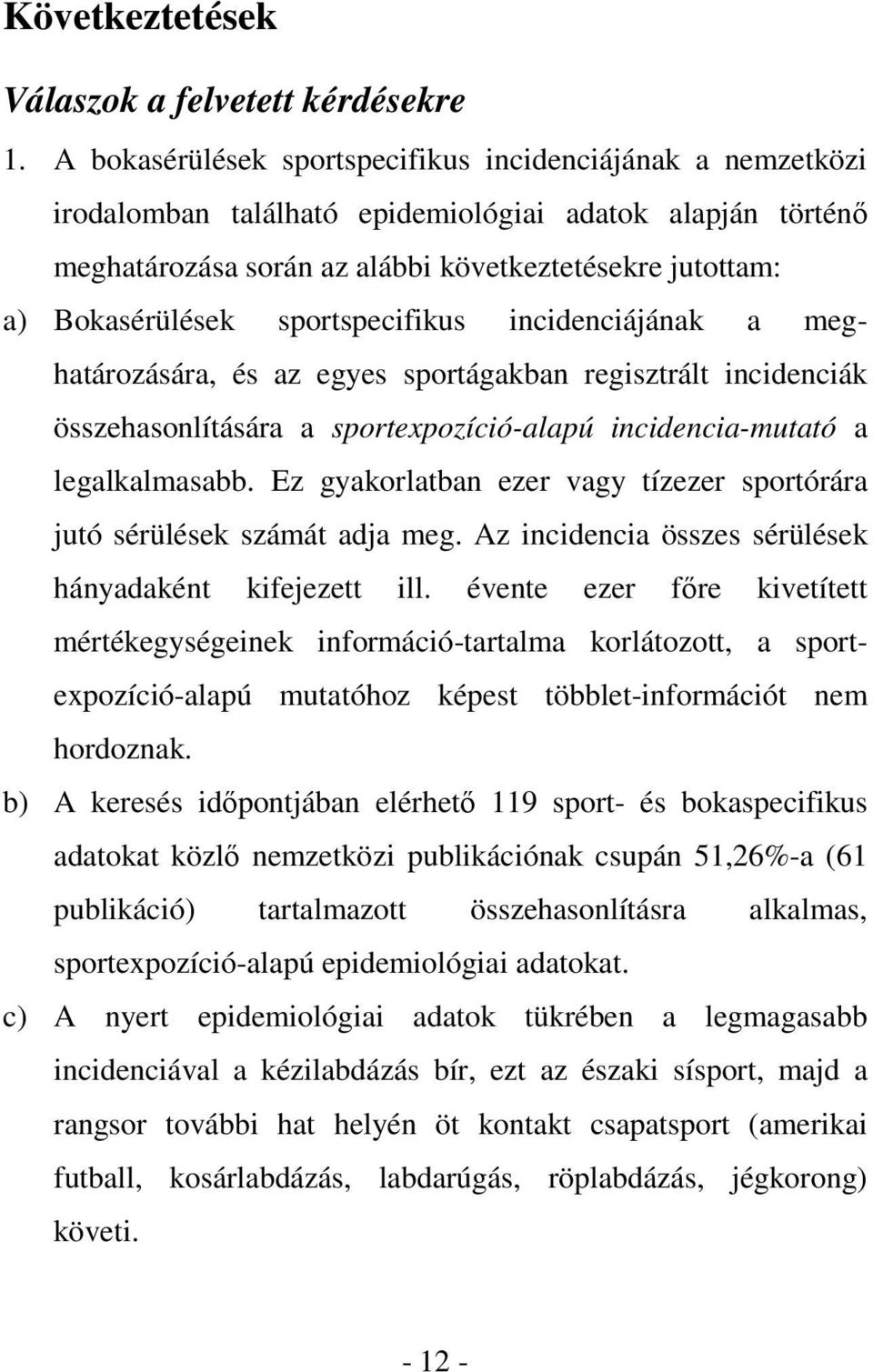 sportspecifikus incidenciájának a meghatározására, és az egyes sportágakban regisztrált incidenciák összehasonlítására a sportexpozíció-alapú incidencia-mutató a legalkalmasabb.