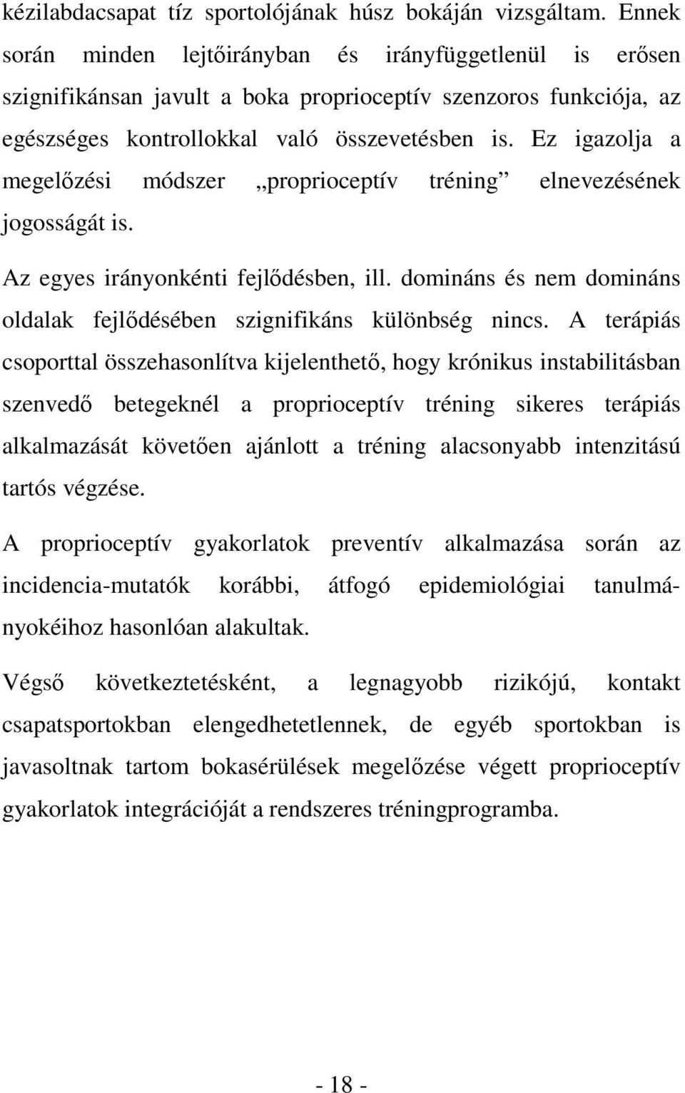 Ez igazolja a megelőzési módszer proprioceptív tréning elnevezésének jogosságát is. Az egyes irányonkénti fejlődésben, ill. domináns és nem domináns oldalak fejlődésében szignifikáns különbség nincs.