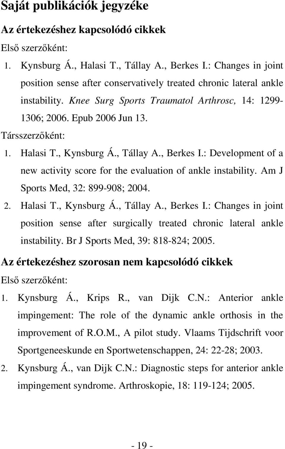 Halasi T., Kynsburg Á., Tállay A., Berkes I.: Development of a new activity score for the evaluation of ankle instability. Am J Sports Med, 32: 899-908; 2004. 2. Halasi T., Kynsburg Á., Tállay A., Berkes I.: Changes in joint position sense after surgically treated chronic lateral ankle instability.