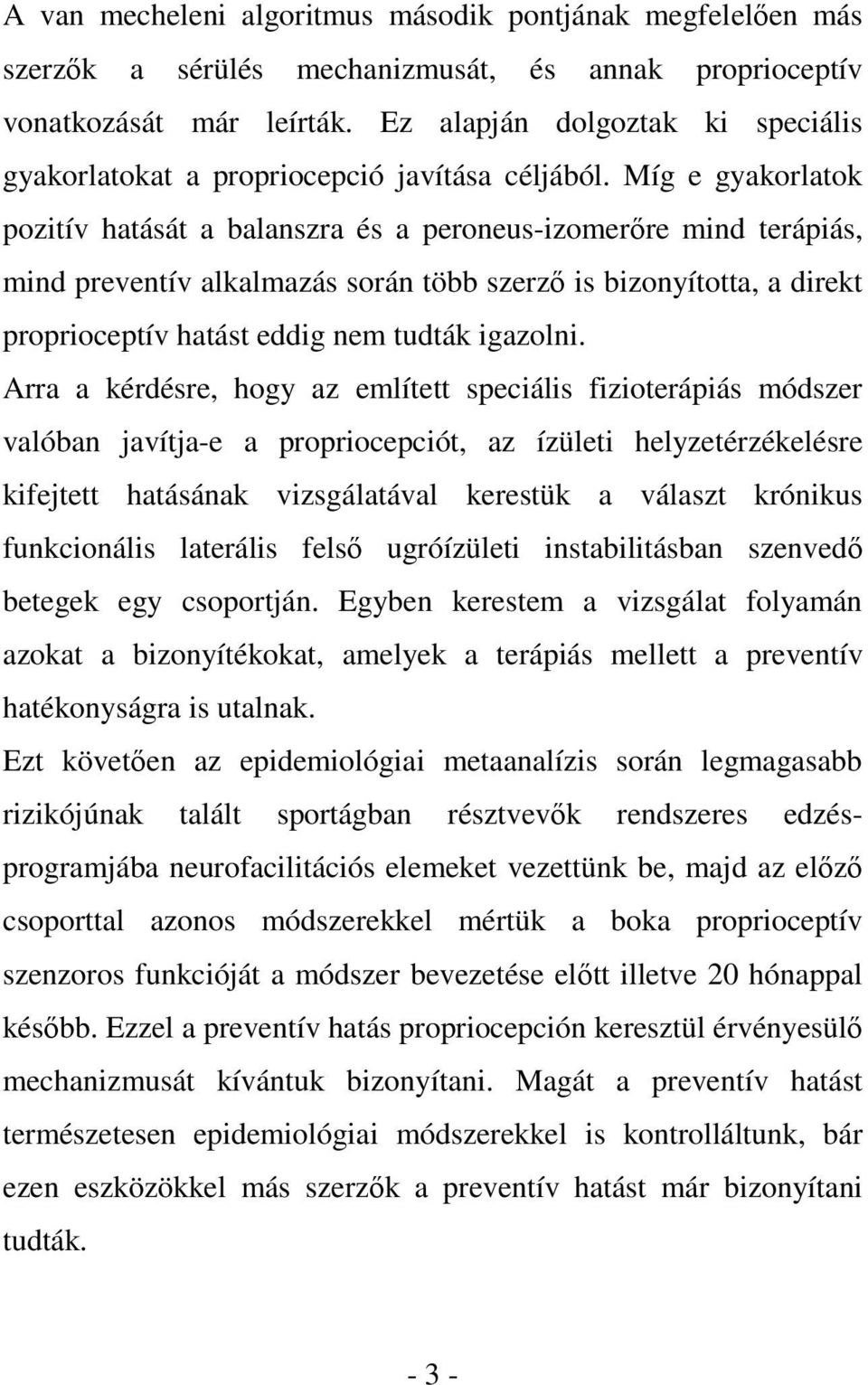 Míg e gyakorlatok pozitív hatását a balanszra és a peroneus-izomerőre mind terápiás, mind preventív alkalmazás során több szerző is bizonyította, a direkt proprioceptív hatást eddig nem tudták