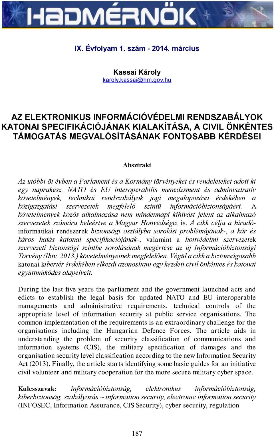 Kormány törvényeket és rendeleteket adott ki egy naprakész, NATO és EU interoperabilis menedzsment és adminisztratív követelmények, technikai rendszabályok jogi megalapozása érdekében a közigazgatási